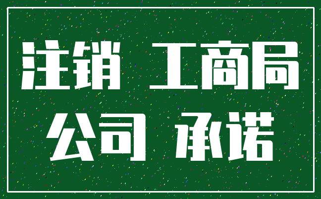 注销 工商局_公司 承诺