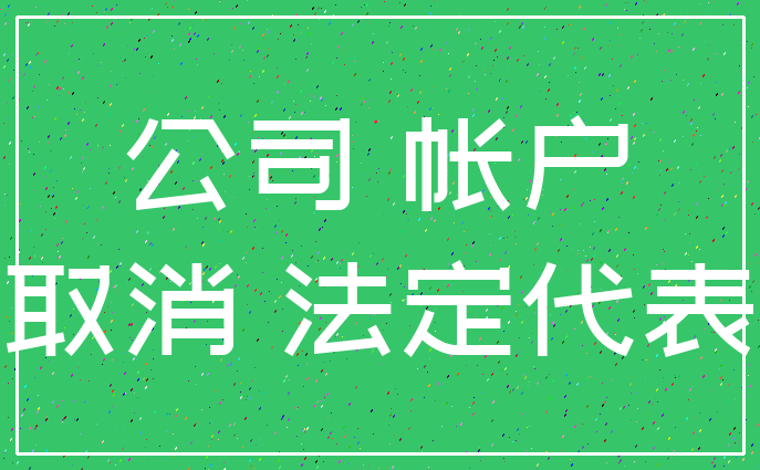 公司 帐户_取消 法定代表