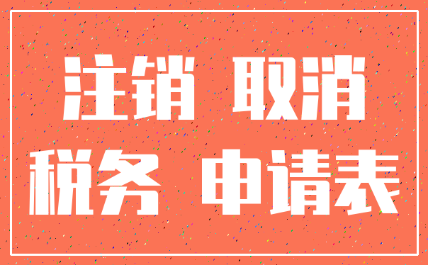 注销 取消_税务 申请表