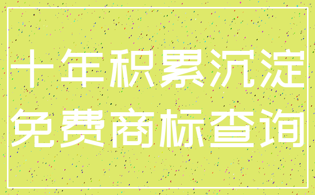 十年积累沉淀_免费商标查询