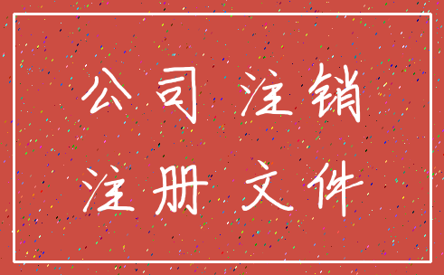 公司 注销_注册 文件