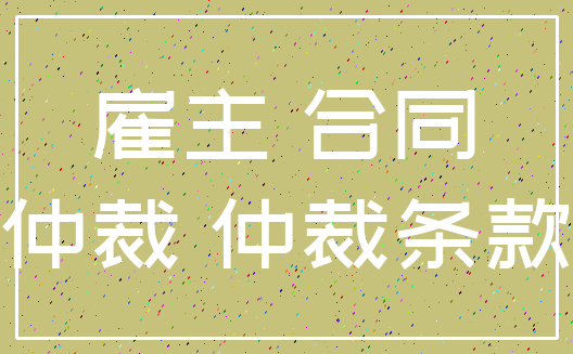 雇主 合同_仲裁 仲裁条款