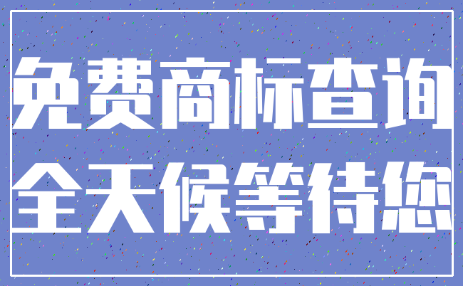 免费商标查询_全天候等待您