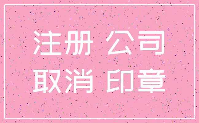 注册 公司_取消 印章