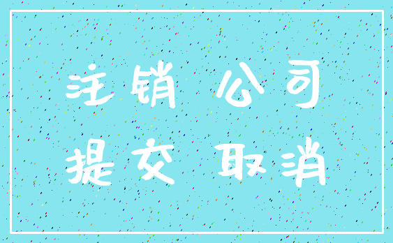 注销 公司_提交 取消