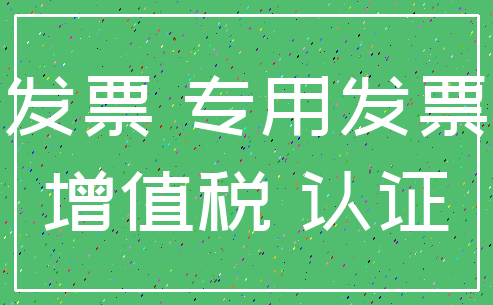 发票 专用发票_增值税 认证