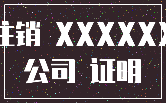 注销 XXXXXX_公司 证明