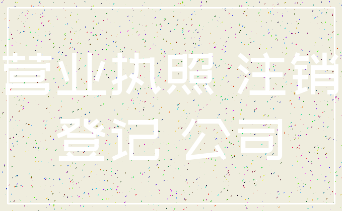 营业执照 注销_登记 公司