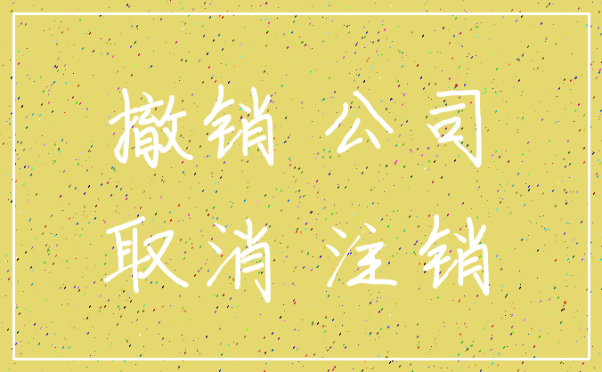 撤销 公司_取消 注销