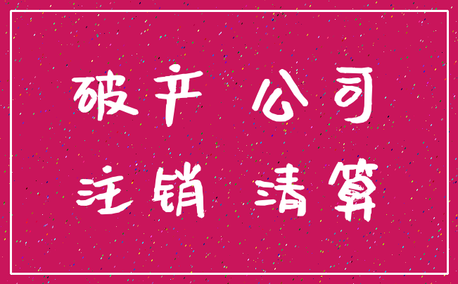 破产 公司_注销 清算