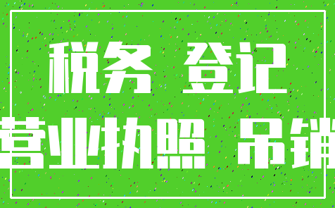 税务 登记_营业执照 吊销