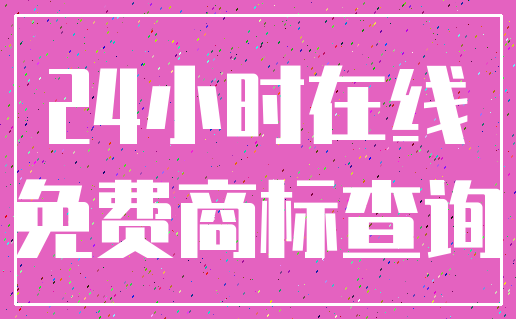 24小时在线_免费商标查询