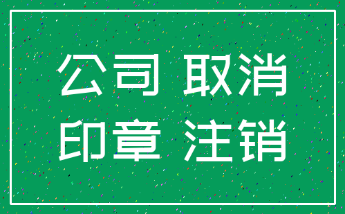 公司 取消_印章 注销