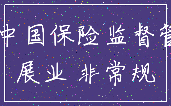 保险公司 中国保险监督管理委员会_展业 非常规