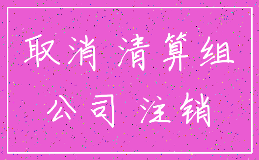 取消 清算组_公司 注销