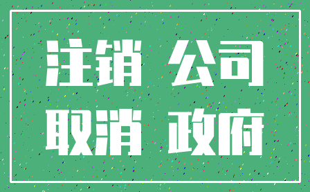 注销 公司_取消 政府