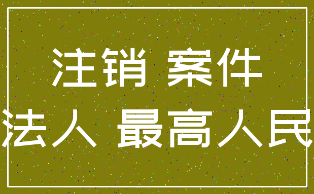 注销 案件_企业法人 最高人民法院