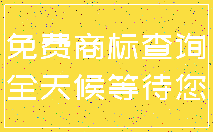免费商标查询_全天候等待您