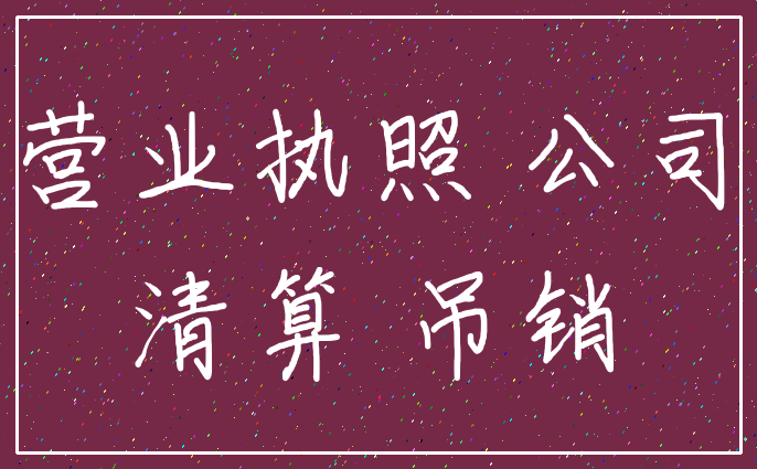 营业执照 公司_清算 吊销