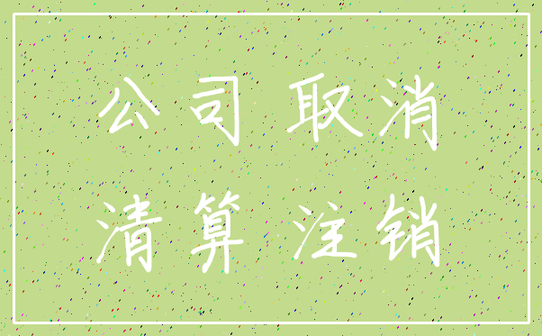 公司 取消_清算 注销