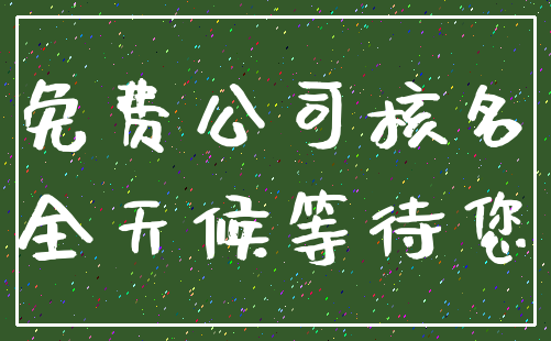 免费公司核名_全天候等待您