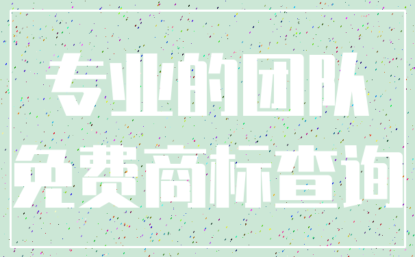 专业的团队_免费商标查询