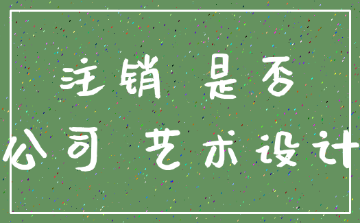注销 是否_公司 艺术设计