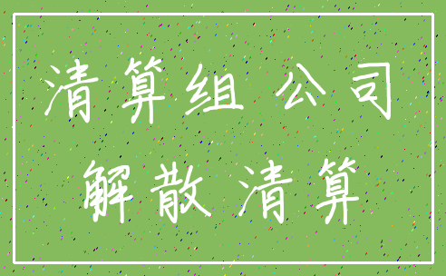 清算组 公司_解散 清算
