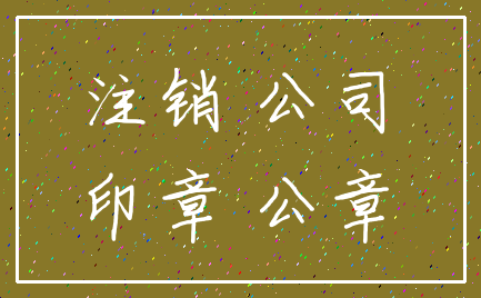 注销 公司_印章 公章