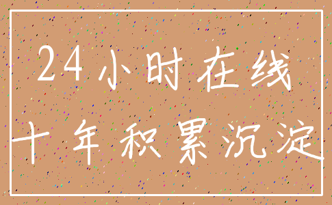 24小时在线_十年积累沉淀