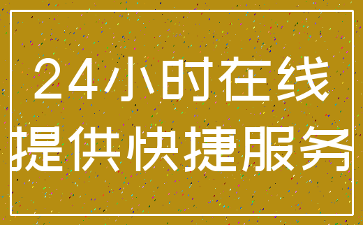 24小时在线_提供快捷服务