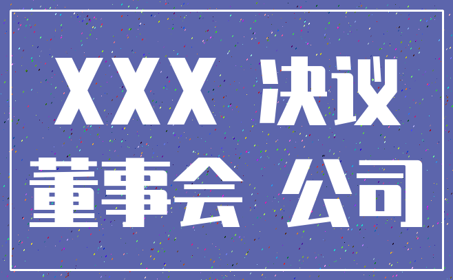 XXX 决议_董事会 公司