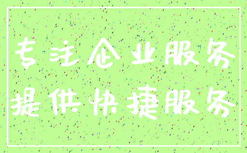 专注企业服务_提供快捷服务