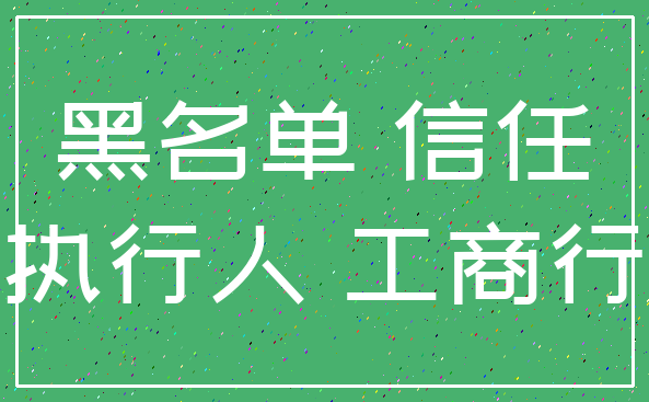 黑名单 信任_被执行人 工商行政