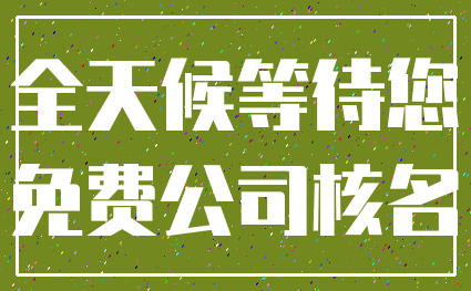 全天候等待您_免费公司核名