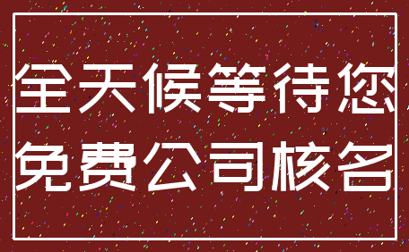 全天候等待您_免费公司核名