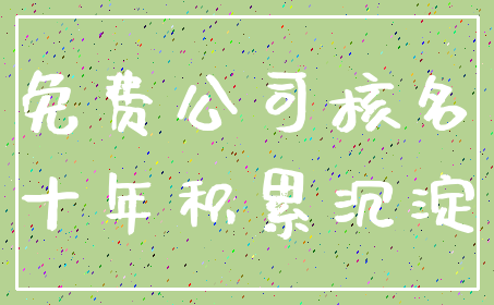 免费公司核名_十年积累沉淀