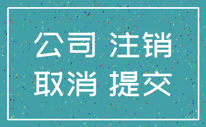 公司 注销_取消 提交