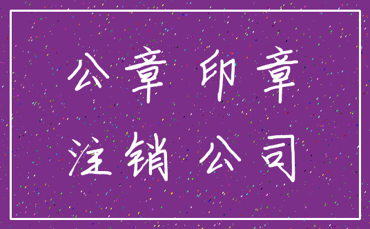 公章 印章_注销 公司