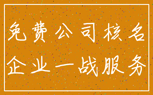 免费公司核名_企业一战服务