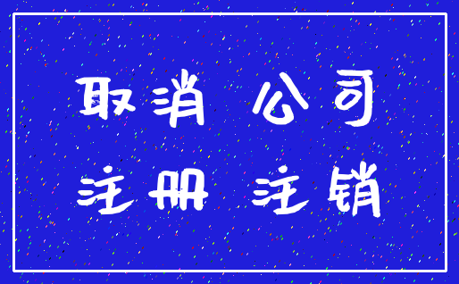 取消 公司_注册 注销