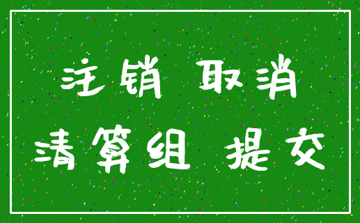 注销 取消_清算组 提交