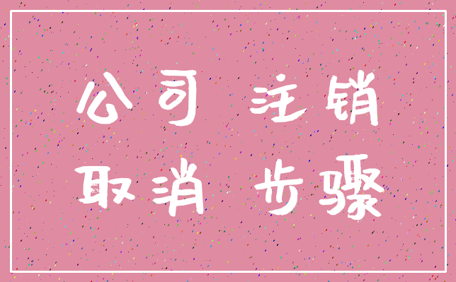 公司 注销_取消 步骤