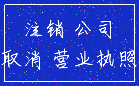 注销 公司_取消 营业执照