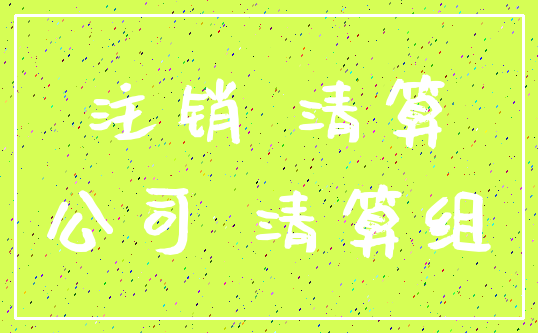 注销 清算_公司 清算组