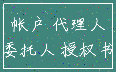 帐户 代理人_委托人 授权书