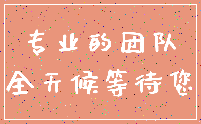 专业的团队_全天候等待您