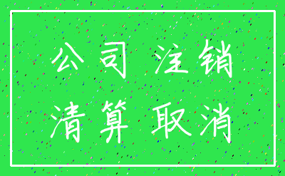 公司 注销_清算 取消