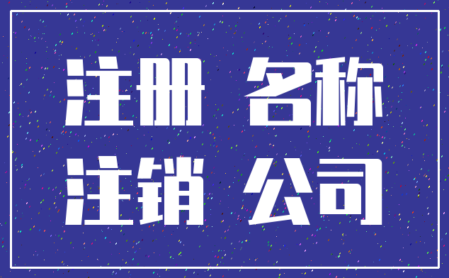 注册 名称_注销 公司