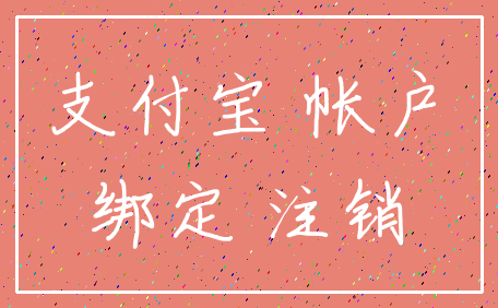 支付宝 帐户_绑定 注销